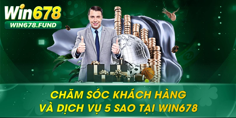 Chăm sóc khách hàng và dịch vụ 5 sao tại win678