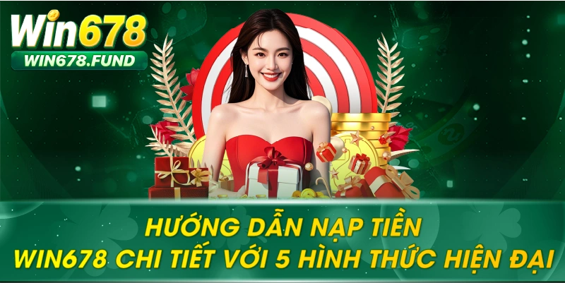 Hướng dẫn nạp tiền WIN678 chi tiết với 5 hình thức hiện đại